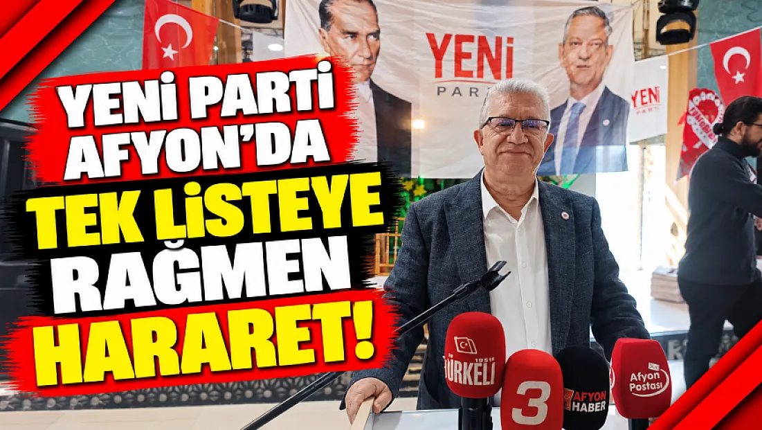 Yeni Parti Afyon’da Tek Listeye Rağmen Hararet!