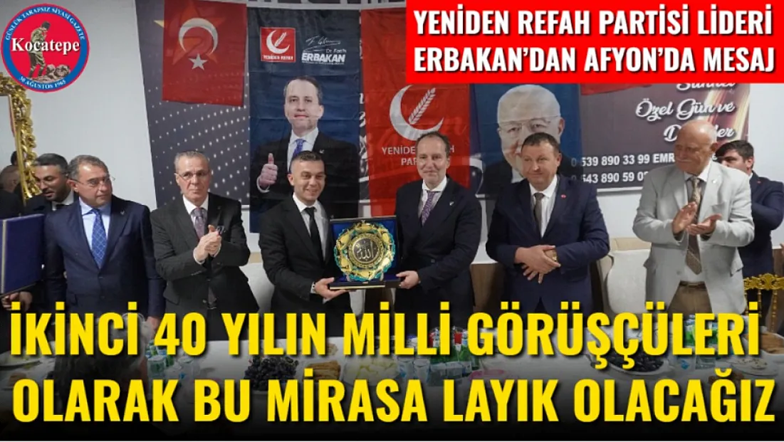 Yeniden Refah Partisi Lideri Erbakan’dan Afyon’da Mesaj İkinci 40 Yılın Milli Görüşçüleri Olarak Bu Mirasa Layık Olacağız