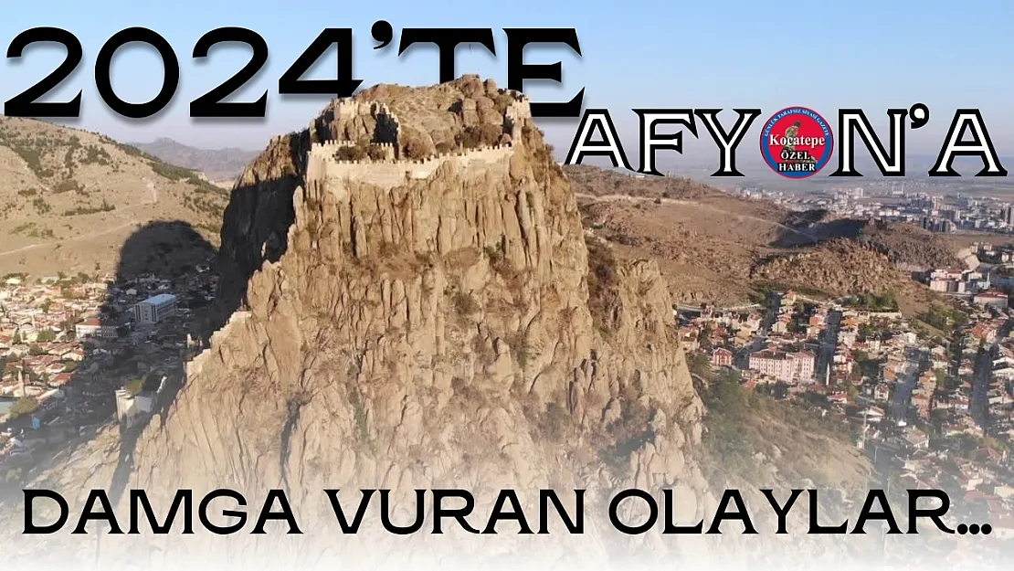 2024'te Afyon'a Damga Vuran Olaylar…