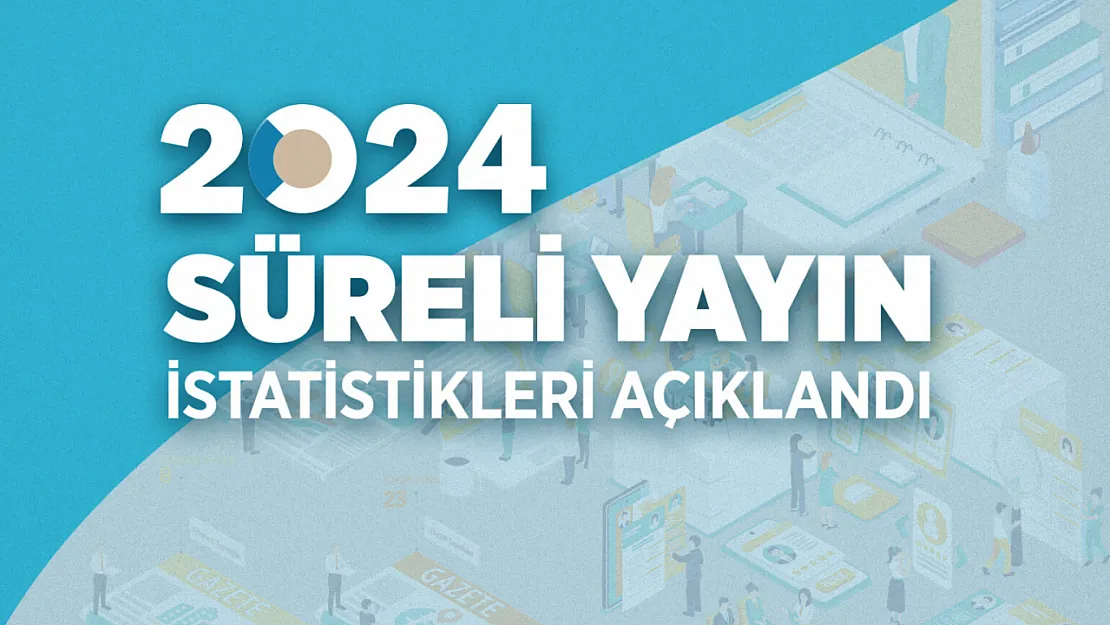2024 Yılı Süreli Yayın İstatistikleri Açıklandı