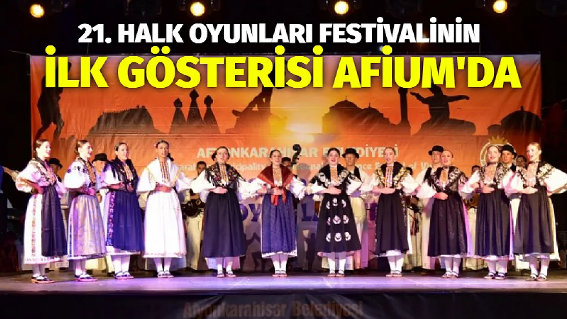 21. Halk Oyunları Festivalinin ilk gösterisi AFİUM’da