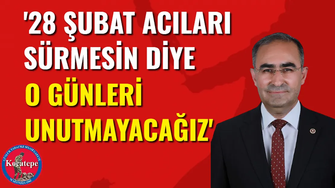 '28 Şubat Acıları Sürmesin Diye O Günleri Unutmayacağız'