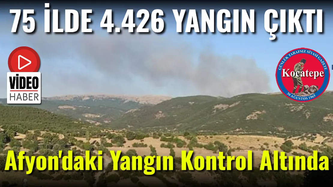 75 İlde 4.426 Yangın Çıktı. Afyon'daki Yangın Kontrol Altında