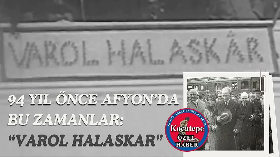 94 Yıl Önce Afyon'da Bu Zamanlar: 'Varol Halaskar'