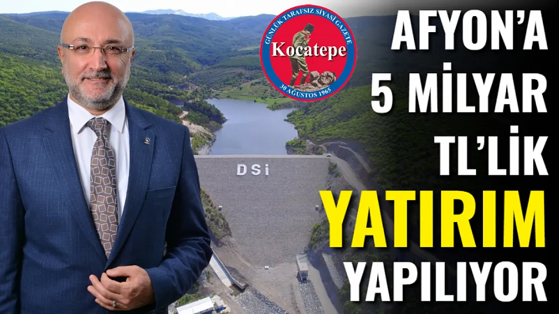 Afyon'a 5 Milyar TL'lik Yatırım Yapılıyor