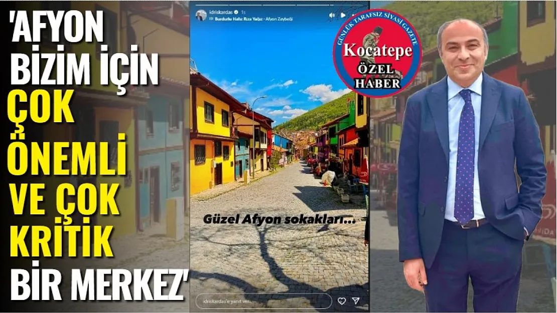 'Afyon, Bizim İçin Çok Önemli ve Çok Kritik Bir Merkez'