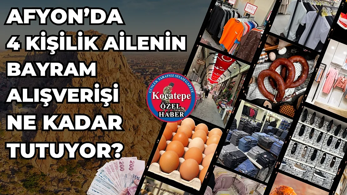 Afyon'da 4 Kişilik Ailenin Bayram Alışverişi Ne Kadar Tutuyor?