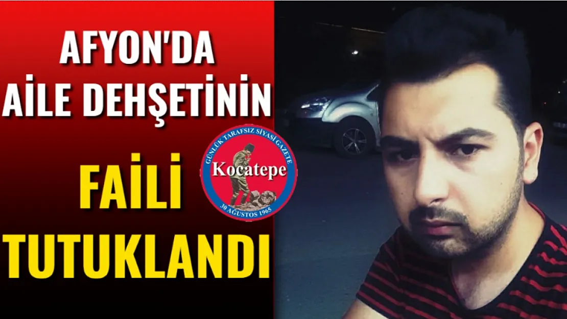Afyon'da Aile Dehşetinin Faili Tutuklandı