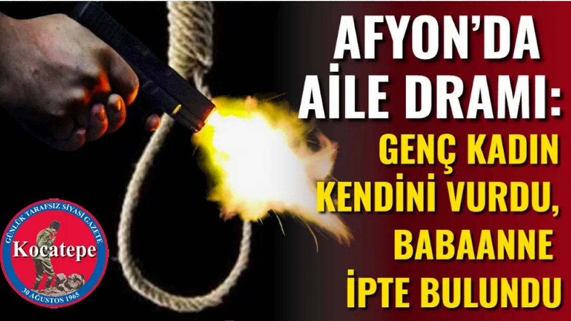 Afyon'da Aile Dramı: Genç Kadın Kendini Vurdu, Babaanne İpte Bulundu