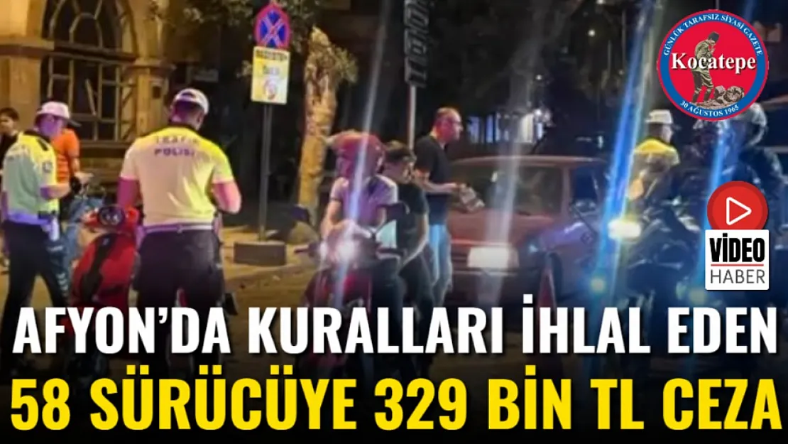 Afyon'da kuralları ihlal eden 58 sürücüye 329 bin TL ceza