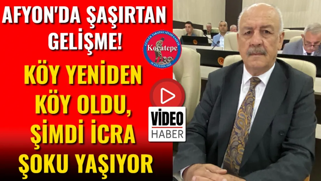 Afyon'da Şaşırtan Gelişme! Köy Yeniden Köy Oldu, Şimdi İcra Şoku Yaşıyor