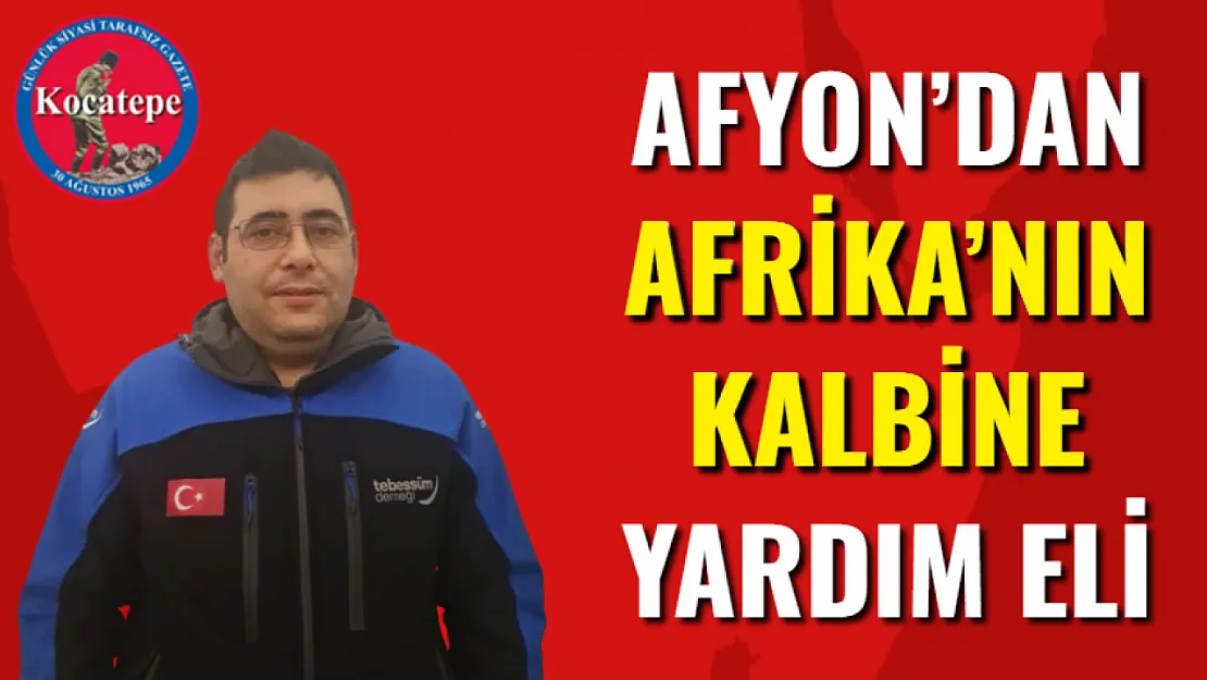 Afyon'dan Afrika'nın Kalbine Yardım Eli