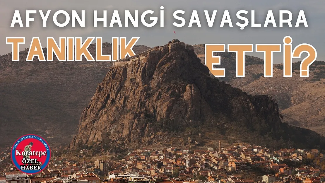 Afyon Hangi Savaşlara Tanıklık Etti?