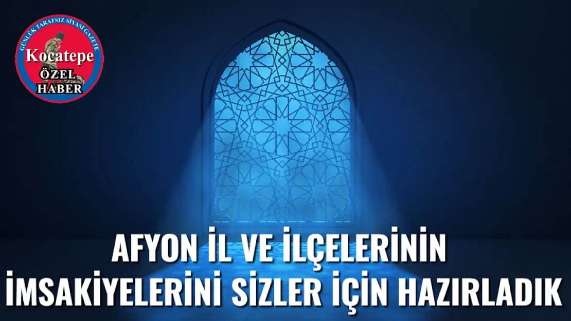 Afyon İl Ve İlçelerinin İmsakiyelerini Sizler İçin Hazırladık