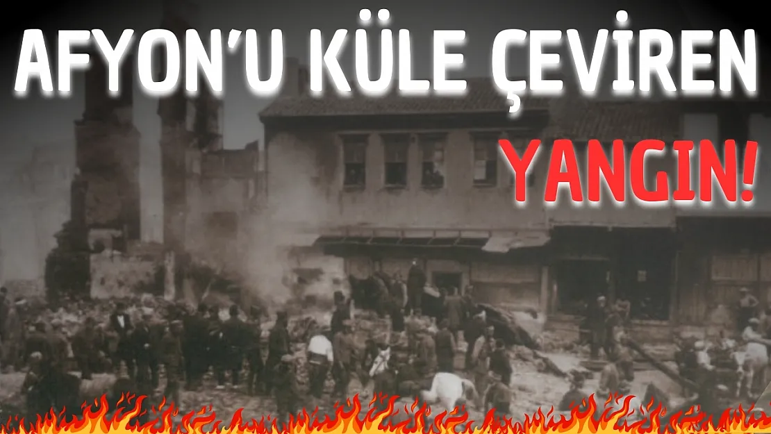 Afyon'u Küle Çeviren Yangın!