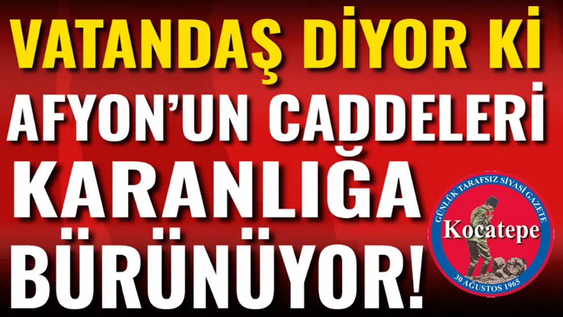 Afyon'un Caddeleri Karanlığa Bürünüyor!