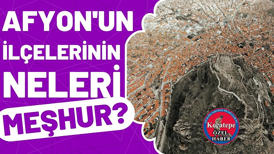 Afyon'un İlçelerinin Neleri Meşhur?