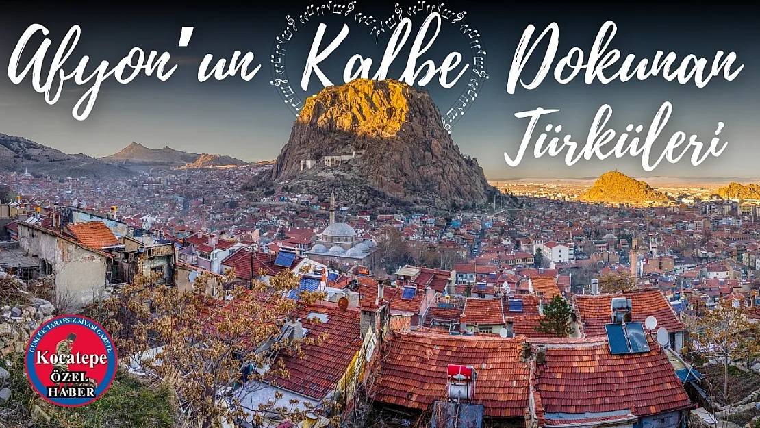 Afyon'un Kalbe Dokunan Türküleri