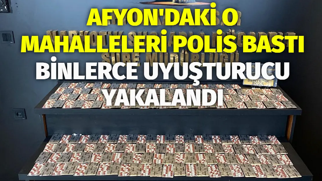 Afyon’daki O Mahalleleri Polis Bastı Binlerce Uyuşturucu Yakalandı