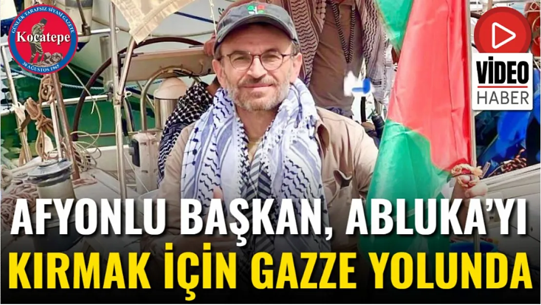 Afyonlu Başkan, Abluka'yı Kırmak İçin Gazze Yolunda
