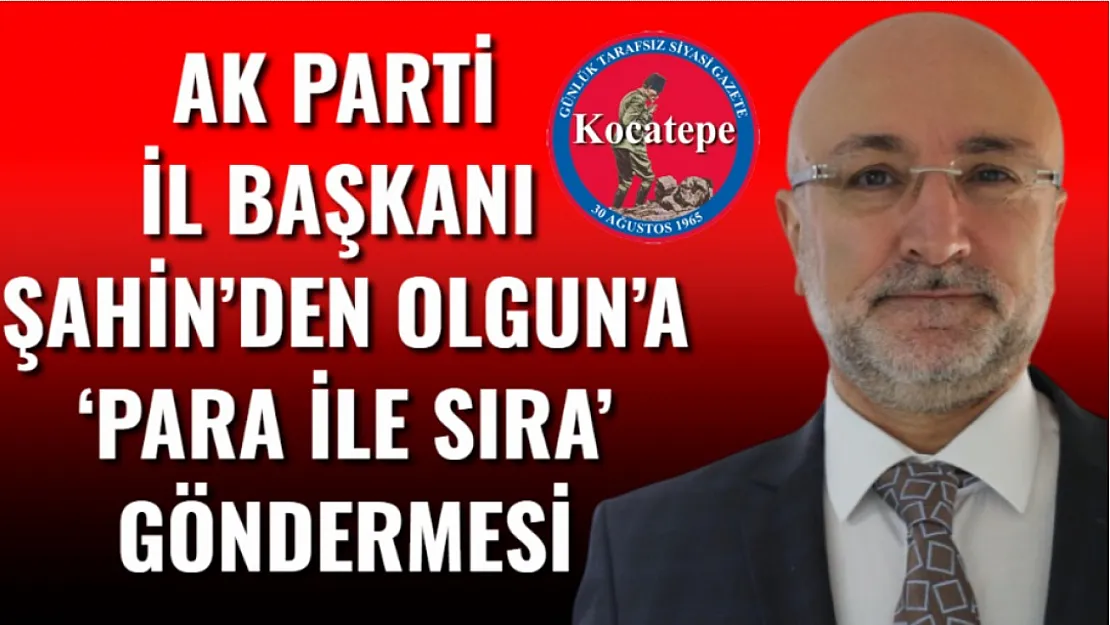 AK Parti İl Başkanı Şahin'den Olgun'a 'Para İle Sıra' Göndermesi