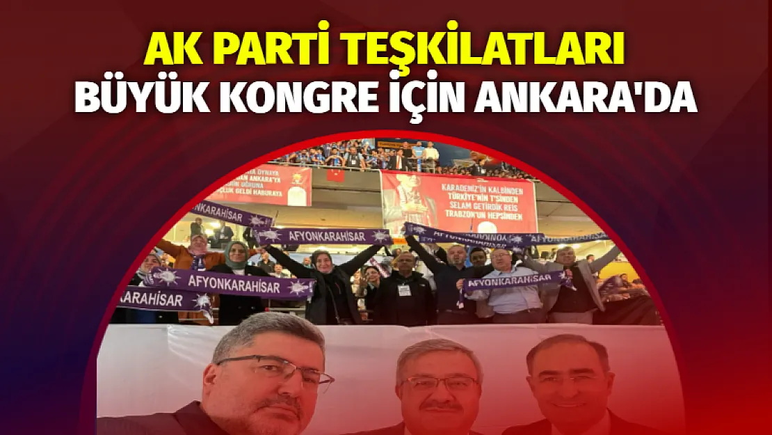 AK Parti Teşkilatları Büyük Kongre için Ankara'da