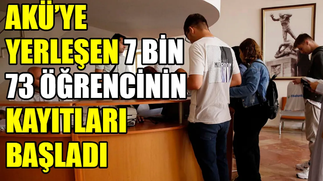 AKÜ'ye yerleşen 7 bin 73 öğrencinin kayıtları başladı