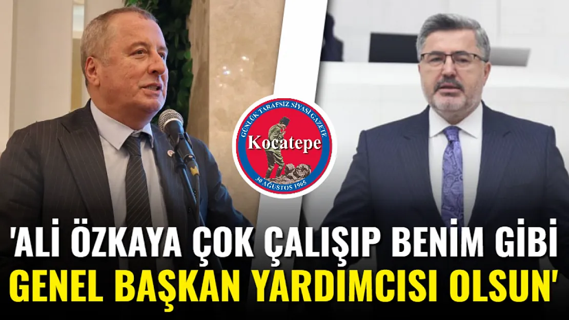 'Ali Özkaya Çok Çalışıp Benim Gibi Genel Başkan Yardımcısı Olsun'