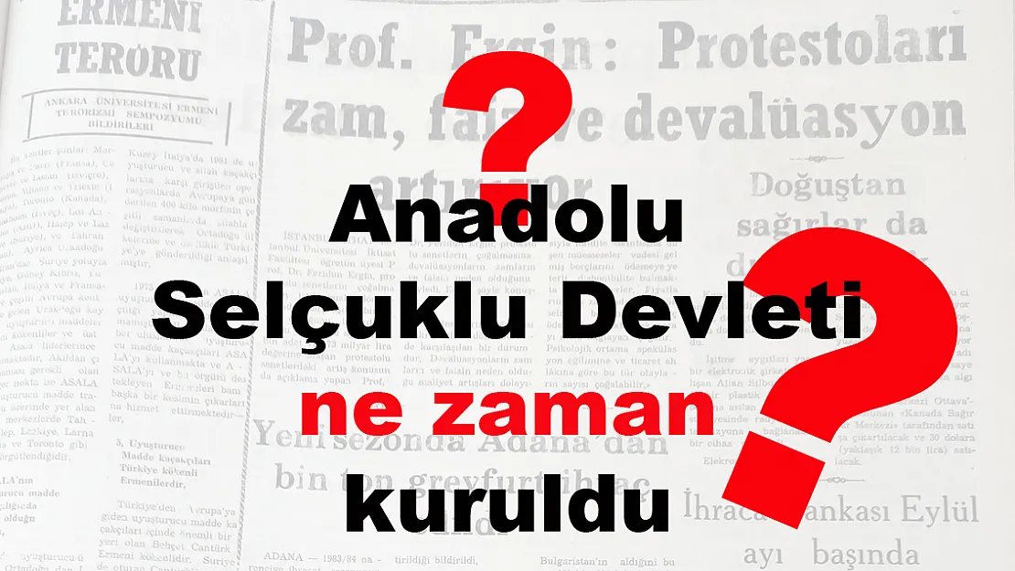 Anadolu Selçuklu Devleti ne zaman kuruldu? Hükümdarları kimler, ne zaman yıkıldı?