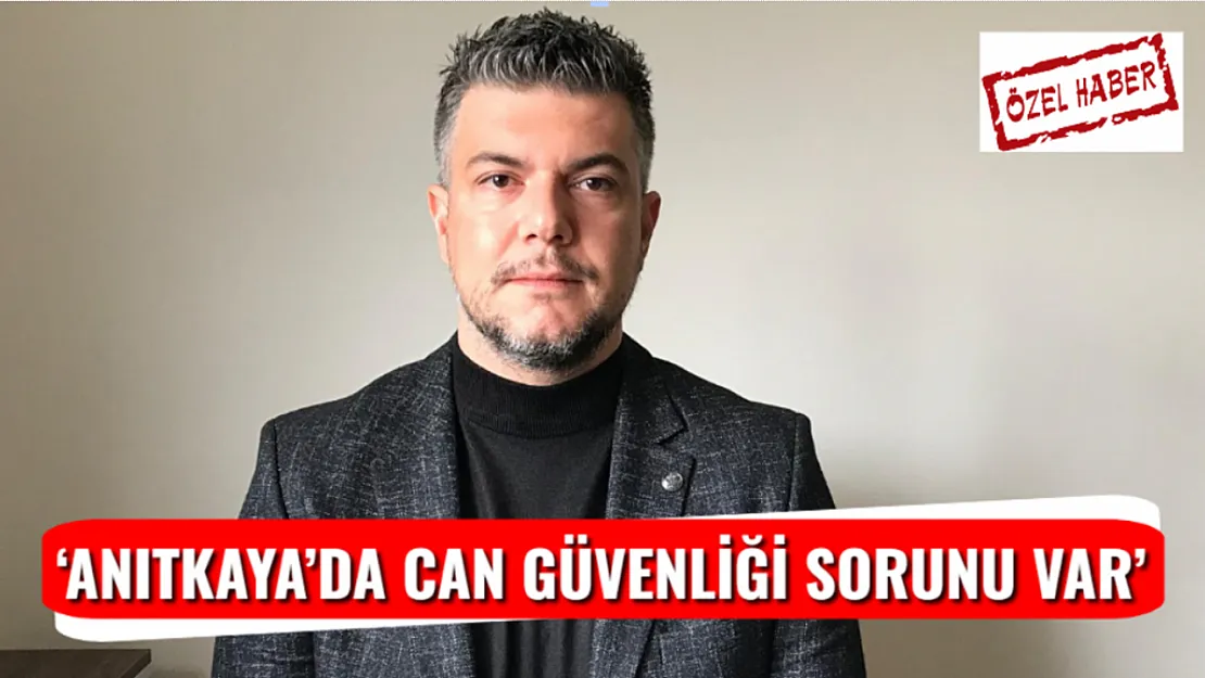 'Anıtkaya'da Can Güvenliği Sorunu Var'