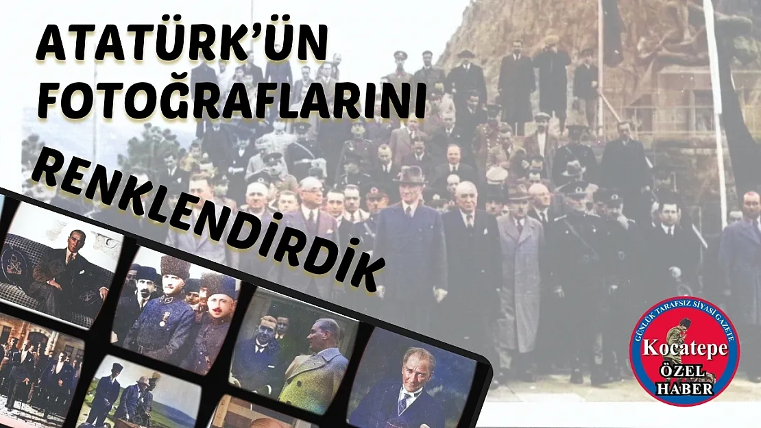 Atatürk'ün Fotoğraflarını Renklendirdik