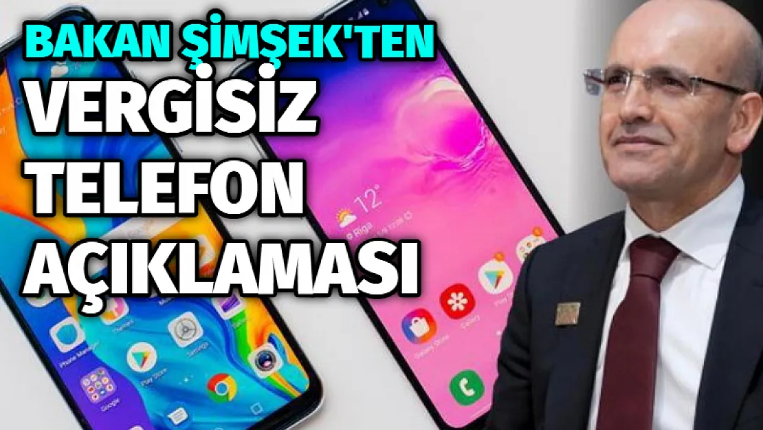 Bakan Şimşek’ten vergisiz telefon açıklaması