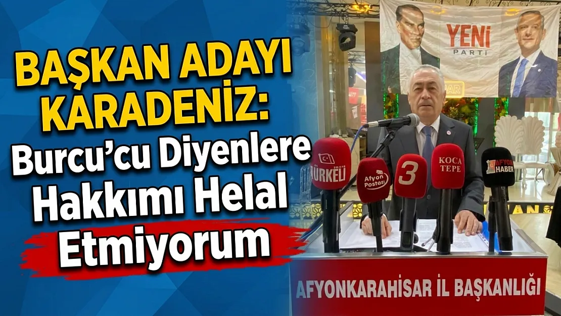Başkan Adayı Karadeniz: Burcu'cu Diyenlere Hakkımı Helal Etmiyorum