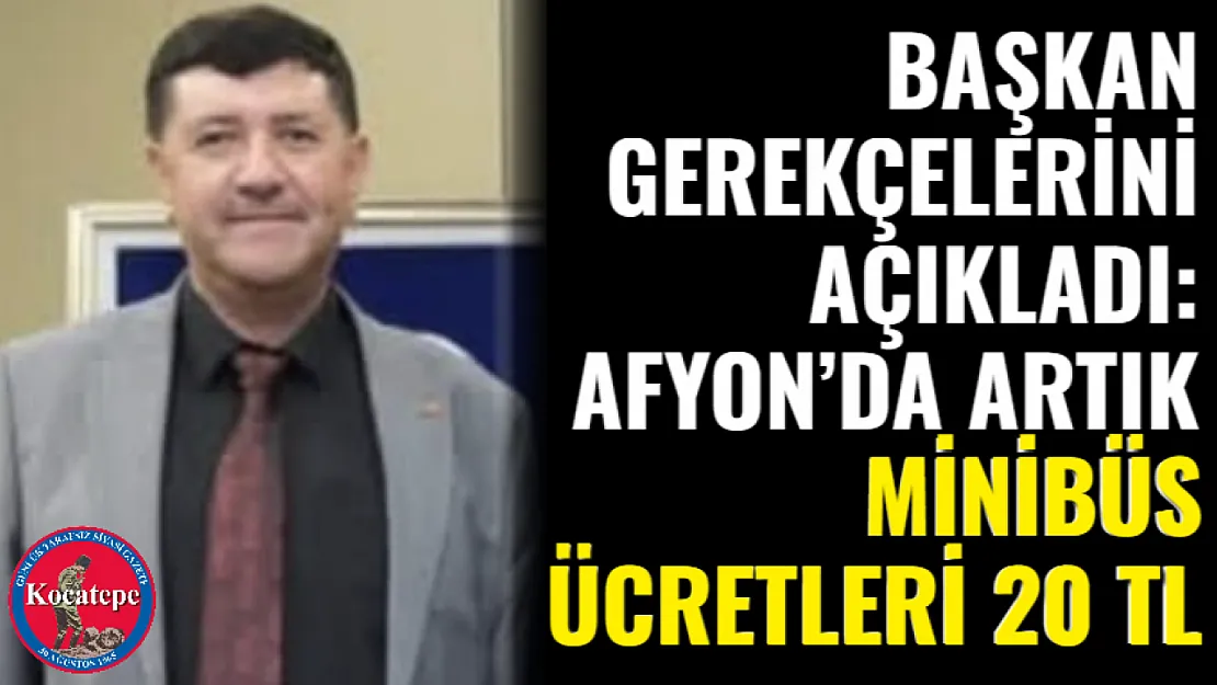 Başkan Gerekçelerini Açıkladı: Afyon'da Artık Minibüs Ücretleri 20 TL