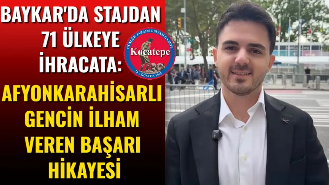 Baykar'da Stajdan 71 Ülkeye İhracata: Afyonkarahisarlı Gencin İlham Veren Başarı Hikayesi
