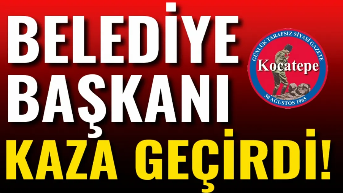 Belediye Başkanı Kaza Geçirdi!
