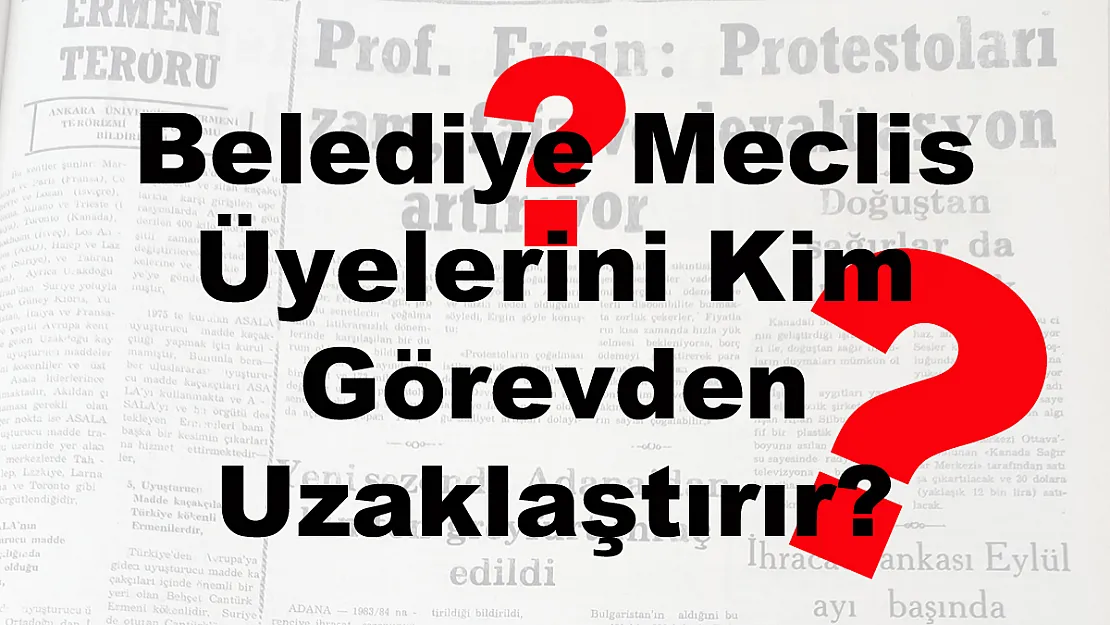 Belediye Meclis Üyelerini Kim Görevden Uzaklaştırır?