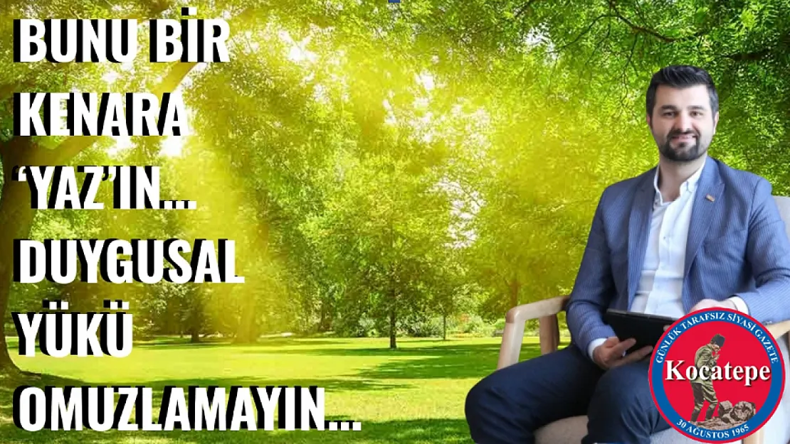 Bunu Bir Kenara 'Yaz'ın… Duygusal Yükü Omuzlamayın…