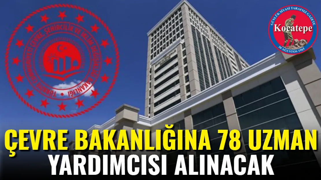 Çevre Bakanlığına 78 Uzman Yardımcısı Alınacak