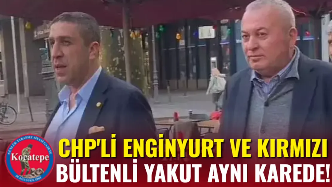 CHP'li Enginyurt ve Kırmızı Bültenli Yakut Aynı Karede!