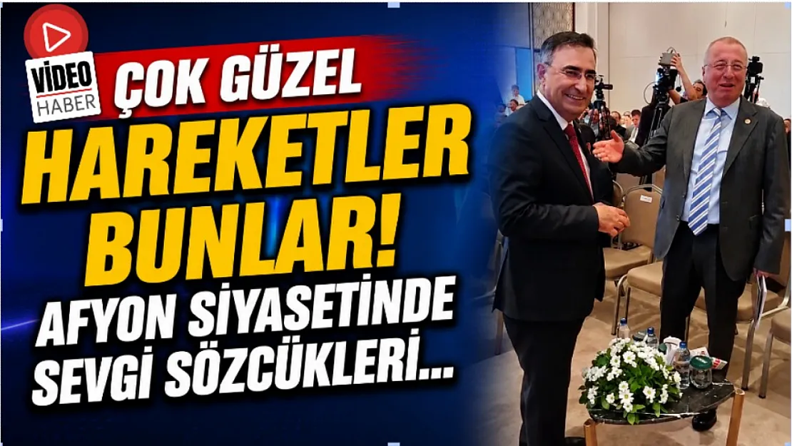 Çok Güzel Hareketler Bunlar! Afyon Siyasetinde Sevgi Sözcükleri…