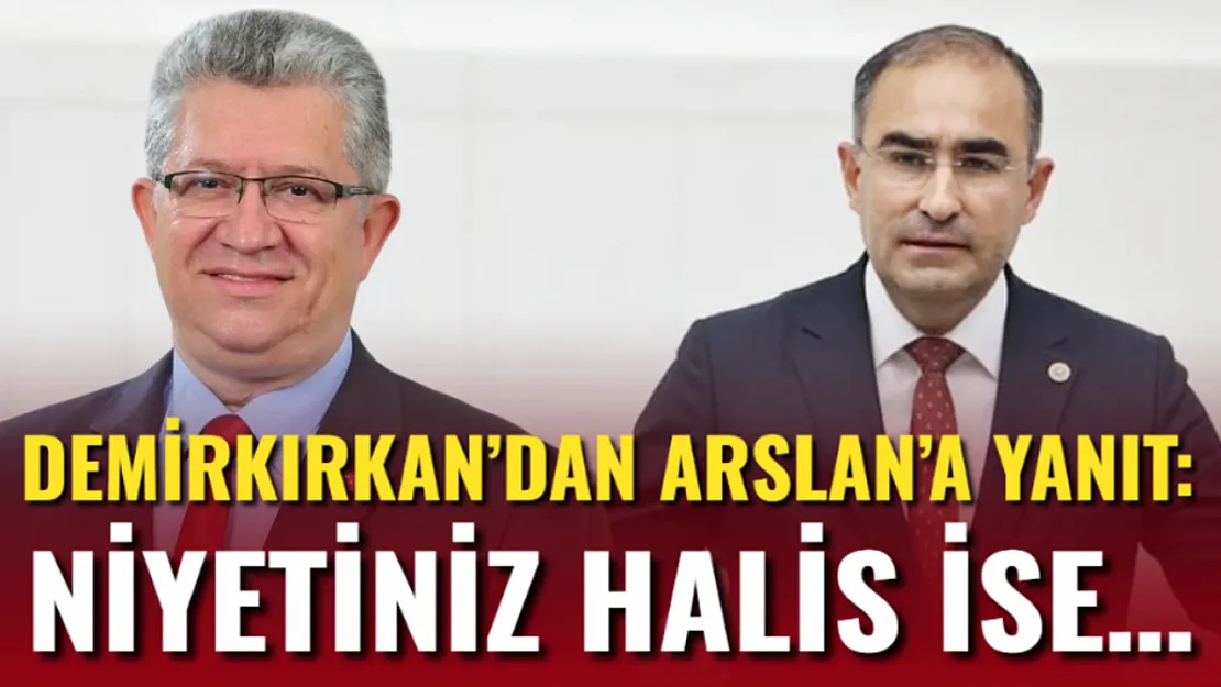 Demirkırkan'dan Arslan'a Yanıt: Niyetiniz Halis İse…