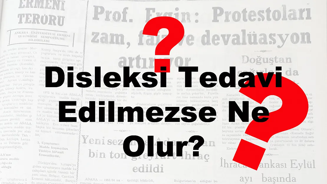 Disleksi Tedavi Edilmezse Ne Olur?