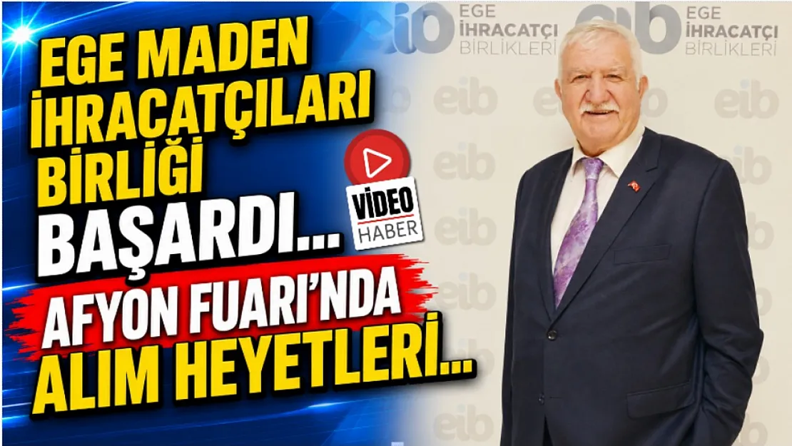 Ege Maden İhracatçıları Birliği Başardı… Afyon Fuarı'nda Alım Heyetleri…