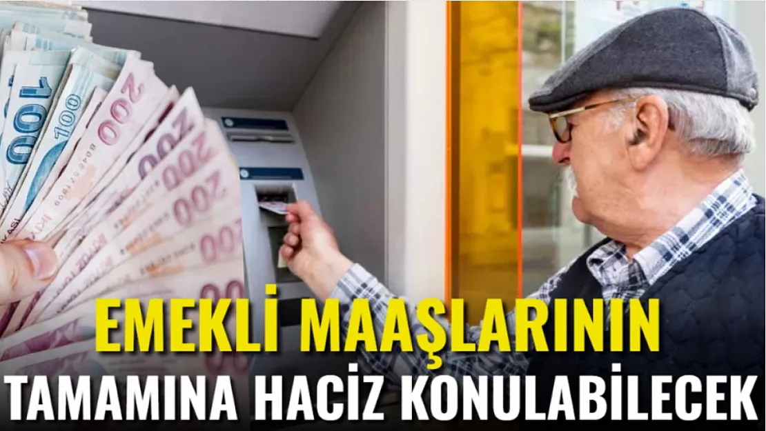 Emekli Maaşlarının Tamamına Haciz Konulabilecek