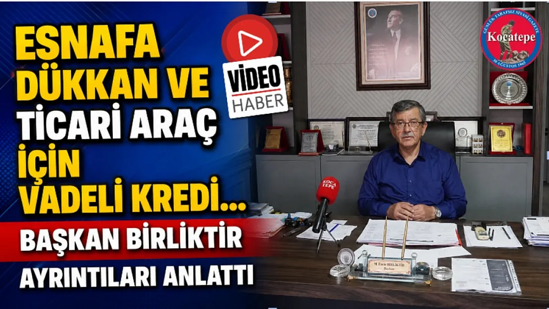 Esnafa Dükkan Ve Ticari Araç İçin Vadeli Kredi… Başkan Birliktir Ayrıntıları Anlattı