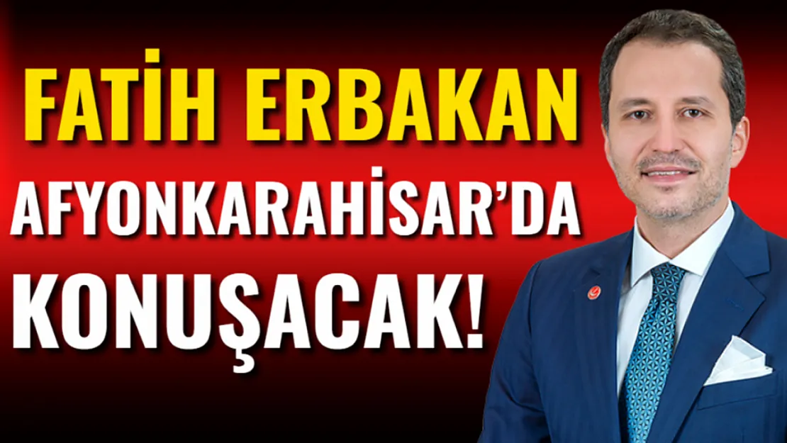 Fatih Erbakan Afyonkarahisar'da Konuşacak!