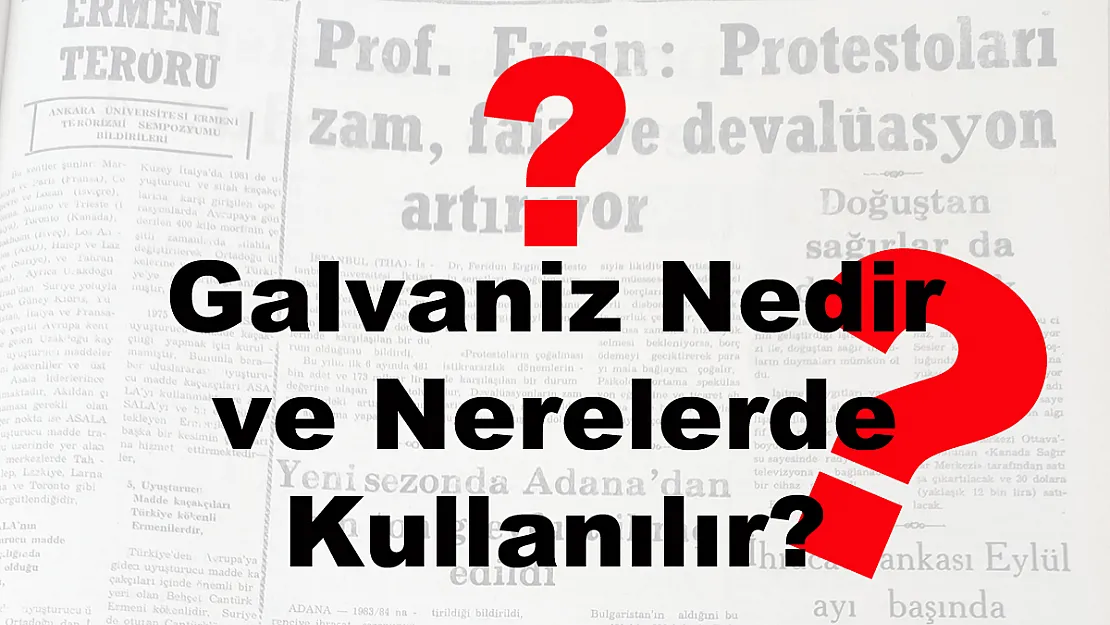 Galvaniz Nedir ve Nerelerde Kullanılır?