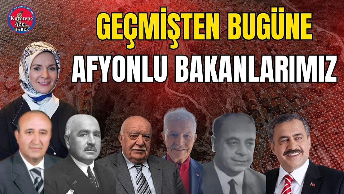 Geçmişten Bugüne Afyonlu Bakanlarımız