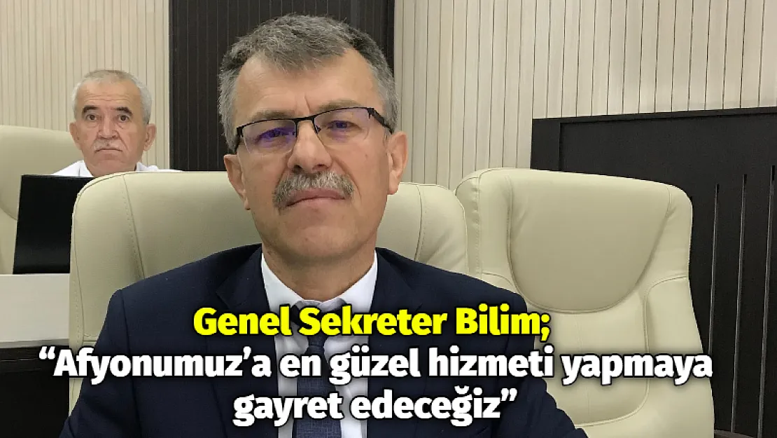 Genel Sekreter Bilim 'Afyonumuz'a en güzel hizmeti yapmaya gayret edeceğiz'